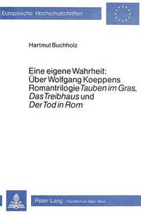 bokomslag Eine Eigene Wahrheit: Ueber Wolfgang Koeppens Romantrilogie Tauben Im Gras, Das Treibhaus Und Der Tod in Rom