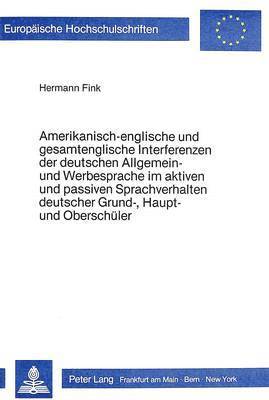 bokomslag Amerikanisch-Englische Und Gesamtenglische Interferenzen Der Deutschen Allgemein- Und Werbesprache Im Aktiven Und Passiven Sprachverhalten Deutscher Grund-, Haupt- Und Oberschueler