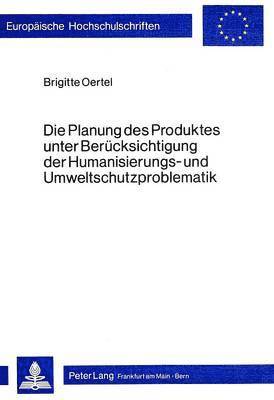 bokomslag Die Planung Des Produktes Unter Beruecksichtigung Der Humanisierungs- Und Umweltschutzproblematik