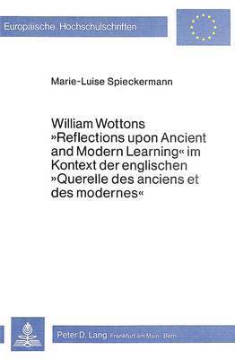 bokomslag William Wottons Reflections Upon Ancient and Modern Learning Im Kontext Der Englischen Querelle Des Anciens Et Des Modernes