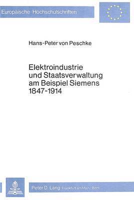 Elektroindustrie Und Staatsverwaltung Am Beispiel Siemens 1847-1914 1