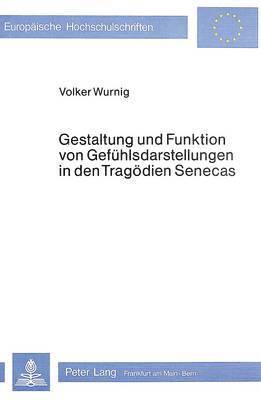 Gestaltung Und Funktion Von Gefuehlsdarstellungen in Den Tragoedien Senecas 1