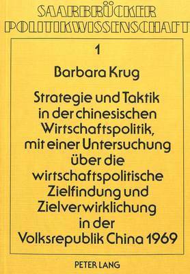 Strategie Und Taktik in Der Chinesischen Wirtschaftspolitik, Mit Einer Untersuchung Ueber Die Wirtschaftspolitische Zielfindung Und Zielverwirklichung in Der Volksrepublik China 1969