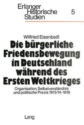 bokomslag Die Buergerliche Friedensbewegung in Deutschland Waehrend Des Ersten Weltkrieges