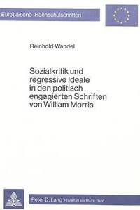bokomslag Sozialkritik Und Regressive Ideale in Den Politisch Engagierten Schriften Von William Morris