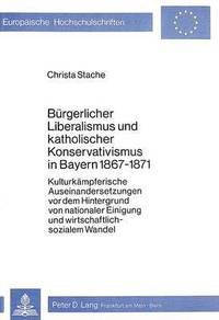 bokomslag Buergerlicher Liberalismus Und Katholischer Konservativismus in Bayern 1867-1871