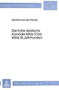 bokomslag Die Fruehe Deutsche Komoedie Mitte 17. Bis Mitte 18. Jahrhundert