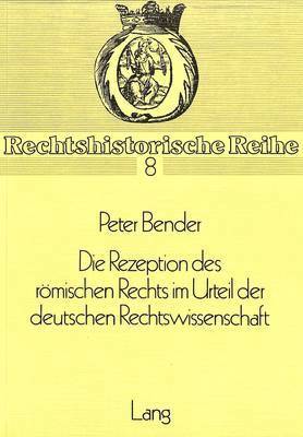 bokomslag Die Rezeption Des Roemischen Rechts Im Urteil Der Deutschen Rechtswissenschaft