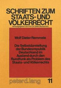 bokomslag Die Selbstdarstellung Der Bundesrepublik Deutschland Im Ausland Durch Den Rundfunk ALS Problem Des Staats- Und Voelkerrechts