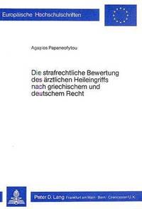 bokomslag Die Strafrechtliche Bewertung Des Aerztlichen Heileingriffs Nach Griechischem Und Deutschem Recht