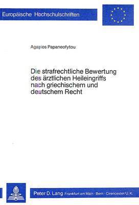 Die Strafrechtliche Bewertung Des Aerztlichen Heileingriffs Nach Griechischem Und Deutschem Recht 1