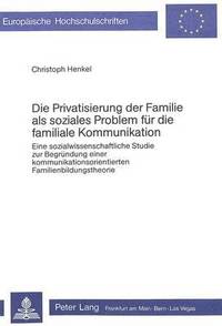 bokomslag Die Privatisierung Der Familie ALS Soziales Problem Fuer Die Familiale Kommunikation