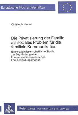 bokomslag Die Privatisierung Der Familie ALS Soziales Problem Fuer Die Familiale Kommunikation