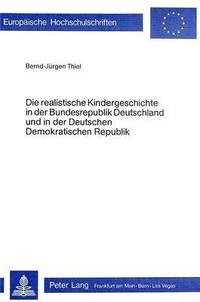 bokomslag Die Realistische Kindergeschichte in Der Bundesrepublik Deutschland Und in Der Deutschen Demokratischen Republik