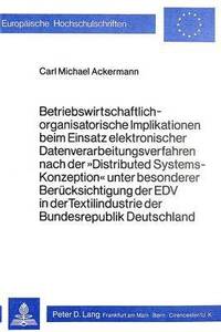 bokomslag Betriebswirtschaftlich-Organisatorische Implikationen Beim Einsatz Elektronischer Datenverarbeitungsverfahren Nach Der 'Distributed Systems-Konzeption' Unter Besonderer Beruecksichtigung Der Edv in