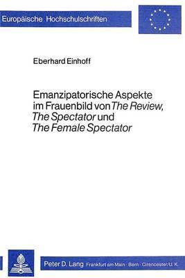Emanzipatorische Aspekte Im Frauenbild Von The Review, The Spectator Und The Female Spectator 1