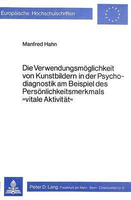 bokomslag Die Verwendungsmoeglichkeit Von Kunstbildern in Der Psychodiagnostik Am Beispiel Des Persoenlichkeitsmerkmals Vitale Aktivitaet