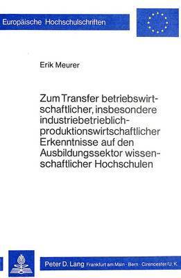 Zum Transfer Betriebswirtschaftlicher, Insbesondere Industriebetrieblich-Produktionswirtschaftlicher Erkenntnisse Auf Den Ausbildungssektor Wissenschaftlicher Hochschulen 1