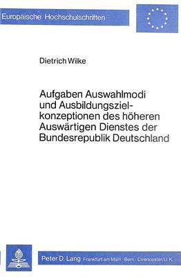 bokomslag Aufgaben, Auswahlmodi Und Ausbildungszielkonzeptionen Des Hoeheren Auswaertigen Dienstes Der Bundesrepublik Deutschland