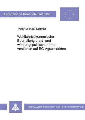 Wohlfahrtsoekonomische Beurteilung Preis- Und Waehrungspolitischer Interventionen Auf Eg-Agrarmaerkten 1