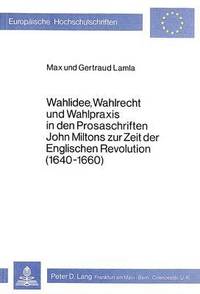 bokomslag Wahlidee, Wahlrecht Und Wahlpraxis in Den Prosaschriften John Miltons Zur Zeit Der Englischen Revolution (1640-1660)