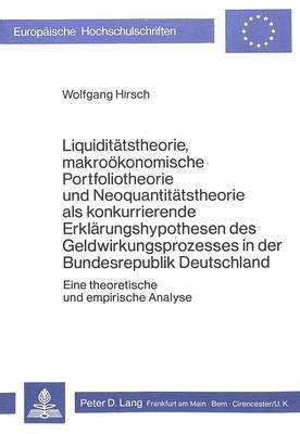 Liquiditaetstheorie, Makrooekonomische Portfoliotheorie Und Neoquantitaetstheorie ALS Konkurrierende Erklaerungshypothesen Des Geldwirkungsprozesses in Der Bundesrepublik Deutschland 1