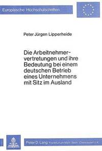 bokomslag Die Arbeitnehmervertretungen Und Ihre Bedeutung Bei Einem Deutschen Betrieb Eines Unternehmens Mit Sitz Im Ausland