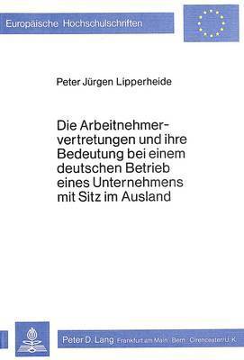 bokomslag Die Arbeitnehmervertretungen Und Ihre Bedeutung Bei Einem Deutschen Betrieb Eines Unternehmens Mit Sitz Im Ausland