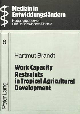 Hartmut Brandt, Hans Jochen Diesfeld - Work Capacity Restraints in Tropical Agricultural Development, Häftad