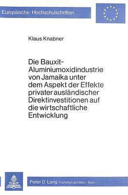 bokomslag Die Bauxit-Aluminiumoxidindustrie Von Jamaika Unter Dem Aspekt Der Effekte Privater Auslaendischer Direktinvestitionen Auf Die Wirtschaftliche Entwicklung