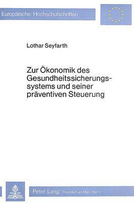 Zur Oekonomik Des Gesundheitssicherungssystems Und Seiner Praeventiven Steuerung 1