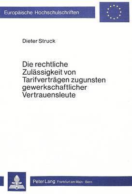 bokomslag Die Rechtliche Zulaessigkeit Von Tarifvertraegen Zugunsten Gewerkschaftlicher Vertrauensleute