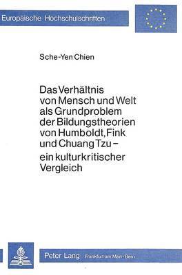 bokomslag Das Verhaeltnis Von Mensch Und Welt ALS Grundproblem Der Bildungstheorien Von Humboldt, Fink Und Chuang Tzu - Ein Kulturkritischer Vergleich