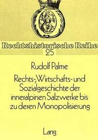 bokomslag Rechts-, Wirtschafts- Und Sozialgeschichte Der Inneralpinen Salzwerke Bis Zu Deren Monopolisierung