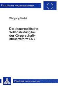 bokomslag Die Steuerpolitische Willensbildung Bei Der Koerperschaftsteuerreform 1977