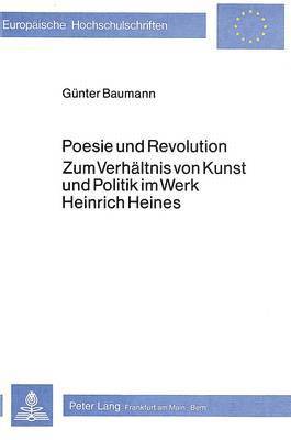 Poesie Und Revolution- Zum Verhaeltnis Von Kunst Und Politik Im Werk Heinrich Heines
