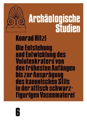 bokomslag Die Entstehung Und Entwicklung Des Volutenkraters Von Den Fruehesten Anfaengen Bis Zur Auspraegung Des Kanonischen Stils In Der Attisch Schwarzfigurigen Vasenmalerei