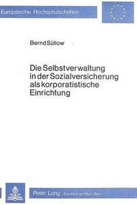 bokomslag Die Selbstverwaltung in Der Sozialversicherung ALS Korporatistische Einrichtung