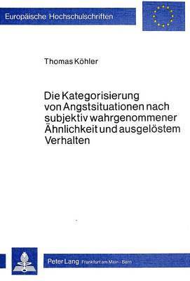 bokomslag Die Kategorisierung Von Angstsituationen Nach Subjektiv Wahrgenommener Aehnlichkeit Und Ausgeloestem Verhalten