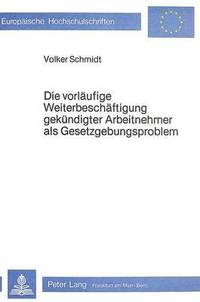 bokomslag Die Vorlaeufige Weiterbeschaeftigung Gekuendigter Arbeitnehmer ALS Gesetzgebungsproblem