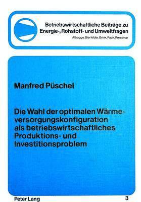 bokomslag Die Wahl Der Optimalen Waermeversorgungskonfiguration ALS Betriebswirtschftliches Produktions- Und Investitionsproblem