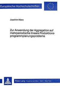 bokomslag Zur Anwendung Der Aggregation Auf Mehrperiodische Lineare Produktionsprogrammplanungsprobleme