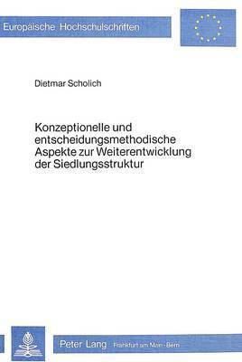 bokomslag Konzeptionelle Und Entscheidungsmethodische Aspekte Zur Weiterentwicklung Der Siedlungsstruktur