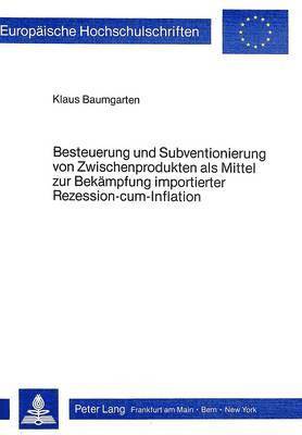 bokomslag Besteuerung Und Subventionierung Von Zwischenprodukten ALS Mittel Zur Bekaempfung Importierter Rezession-Cum-Infaltion