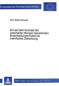 bokomslag Ein Auf Dem Konzept Der Unscharfen Mengen Basierendes Entscheidungsmodell Bei Mehrfacher Zielsetzung