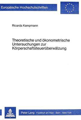 Theoretische Und Oekonometrische Untersuchungen Zur Koerperschaftsteuerueberwaelzung 1