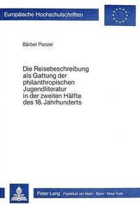 bokomslag Die Reisebeschreibung ALS Gattung Der Philantropischen Jugendliteratur in Der Zweiten Haelfte Des 18. Jahrhunderts