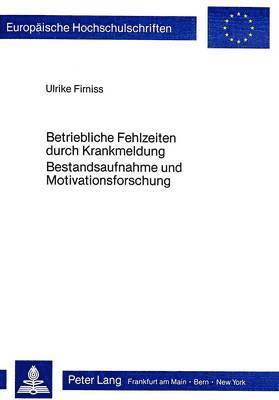 bokomslag Betriebliche Fehlzeiten Durch Krankmeldung- Bestandsaufnahme Und Motivationsforschung