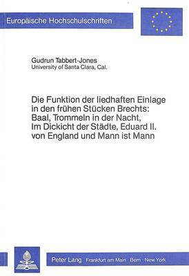 bokomslag Die Funktion Der Liedhaften Einlage in Den Fruehen Stuecken Brechts: Baal, Trommeln in Der Nacht, Im Dickicht Der Staedte, Eduard II. Von England Und Mann Ist Mann