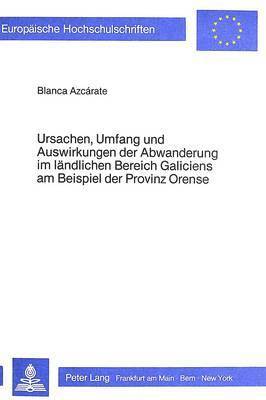 Ursachen, Umfang Und Auswirkungen Der Abwanderung Im Laendlichen Bereich Galiciens Am Beispiel Der Provinz Orense 1